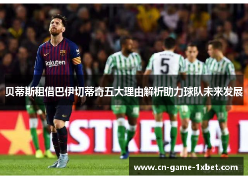 贝蒂斯租借巴伊切蒂奇五大理由解析助力球队未来发展