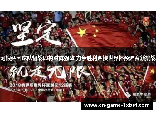 阿根廷国家队备战即将对阵强敌 力争胜利迎接世界杯预选赛新挑战