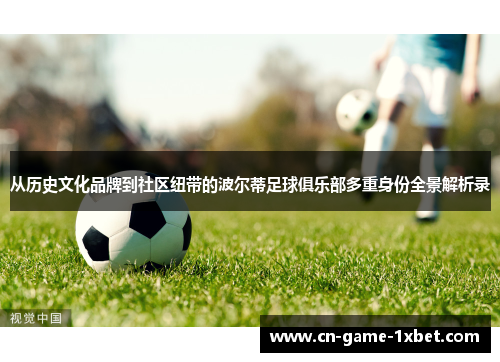 从历史文化品牌到社区纽带的波尔蒂足球俱乐部多重身份全景解析录