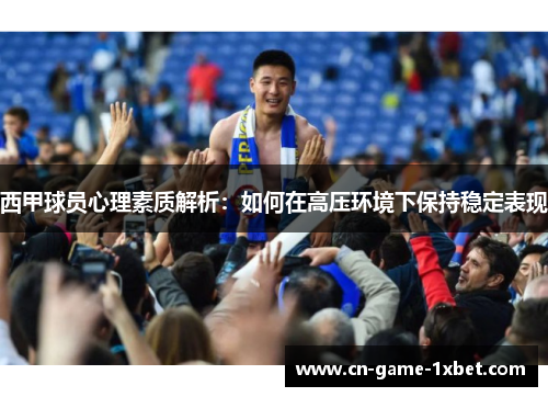 西甲球员心理素质解析：如何在高压环境下保持稳定表现