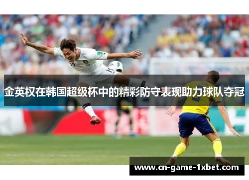 金英权在韩国超级杯中的精彩防守表现助力球队夺冠