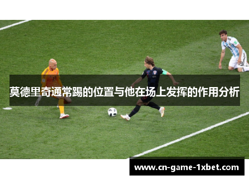 莫德里奇通常踢的位置与他在场上发挥的作用分析