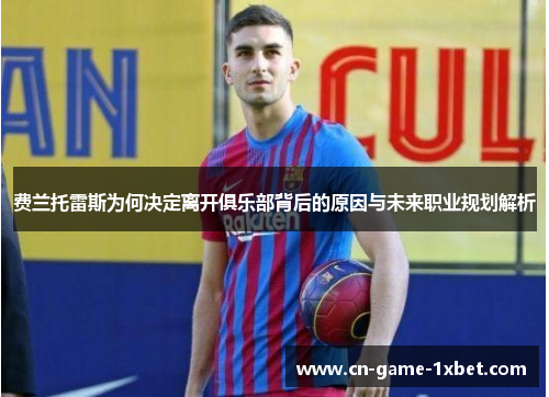 费兰托雷斯为何决定离开俱乐部背后的原因与未来职业规划解析