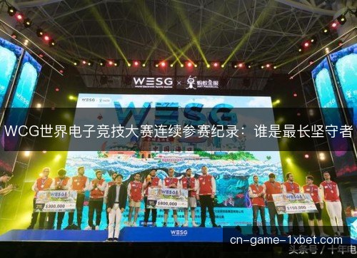 WCG世界电子竞技大赛连续参赛纪录：谁是最长坚守者